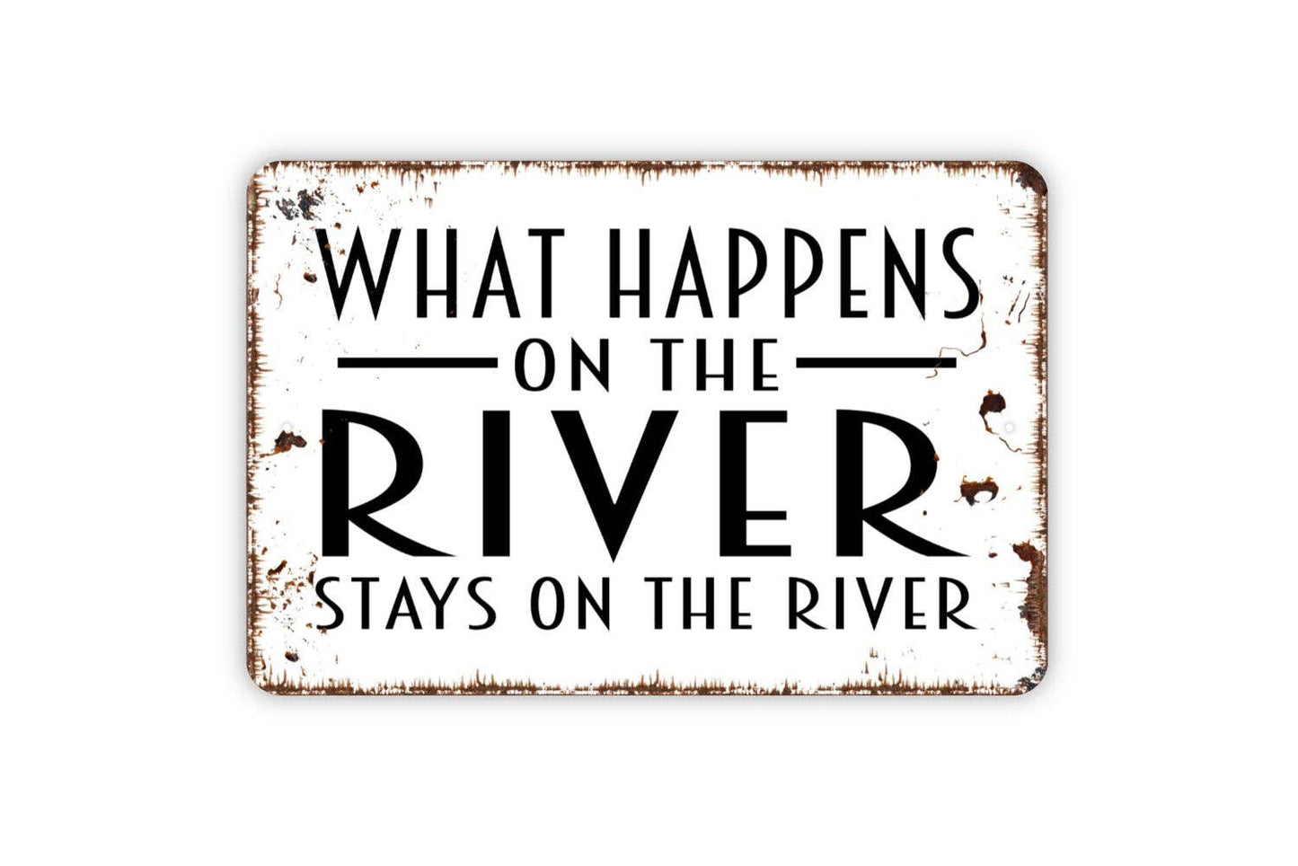 What Happens On The River Stays On The River Sign: White With Faux Rust / 8" x 12" w/Holes As Shown