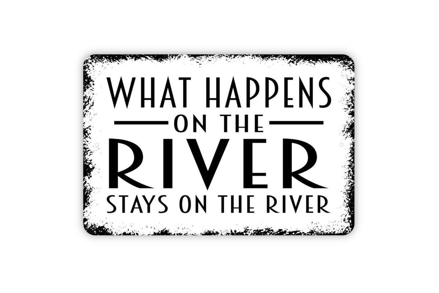 What Happens On The River Stays On The River Sign: White With Faux Rust / 8" x 12" w/Holes As Shown