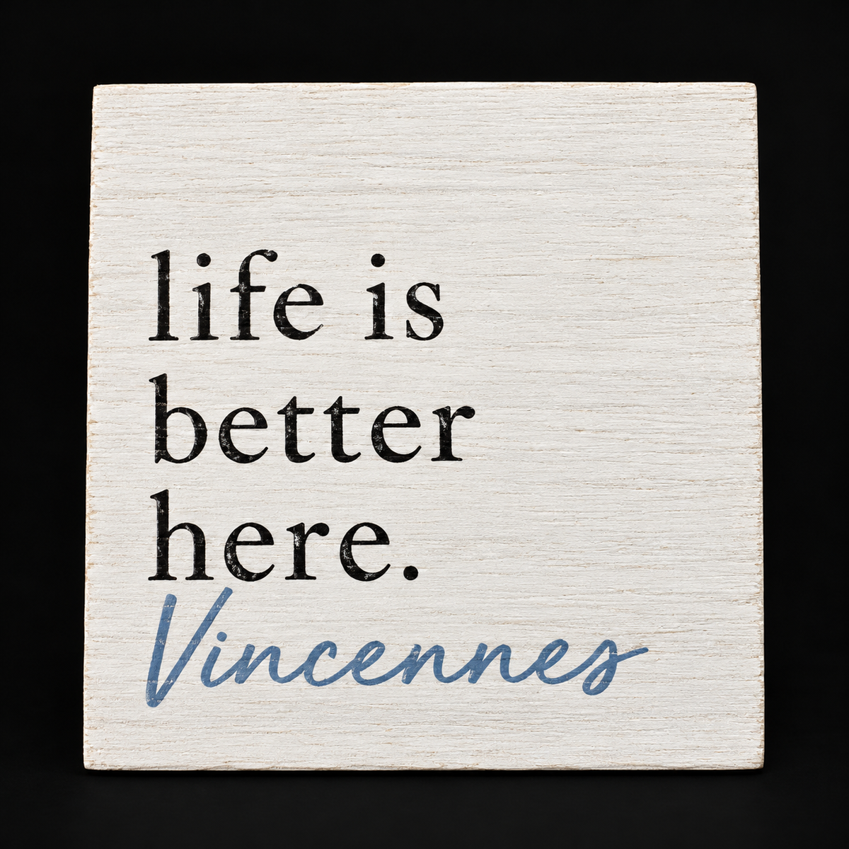 Life Is Better Here. Vincennes- Block Sign