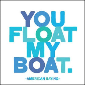 You Float My Boat Card