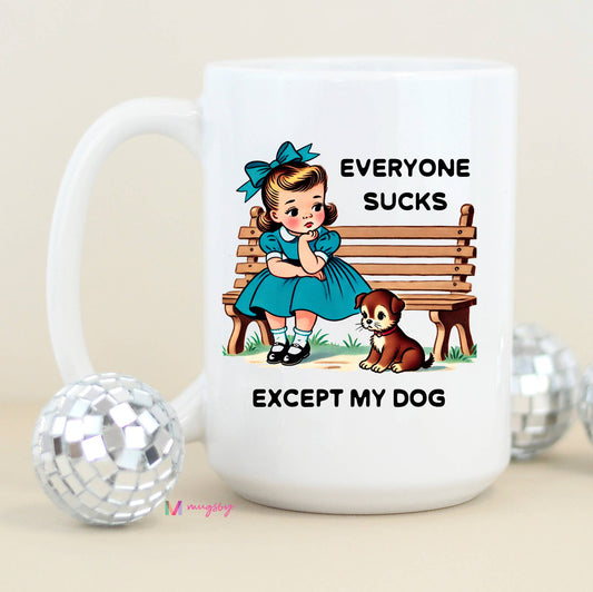 Everyone Sucks Except My DOG Funny Coffee Mug: All White / 15oz