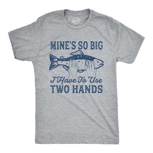 Mine's So Big I Have To Use Two Hands Men's T Shirt