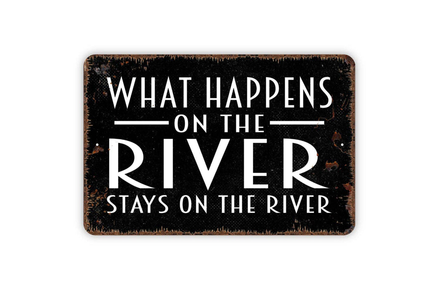 What Happens On The River Stays On The River Sign: White With Faux Rust / 8" x 12" w/Holes As Shown