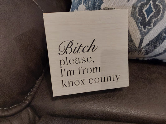 "Bitch Please I'm From Knox County  Personalized" Block Sign