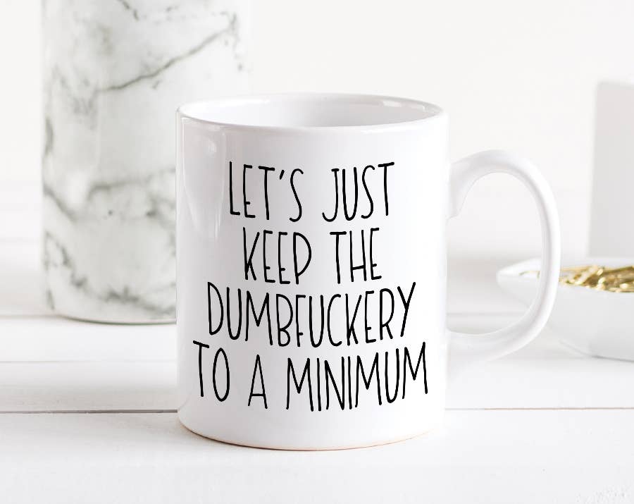 Let's Just Keep The Dumbfuckery To A Minimum Mug: 15 Ounce Jumbo